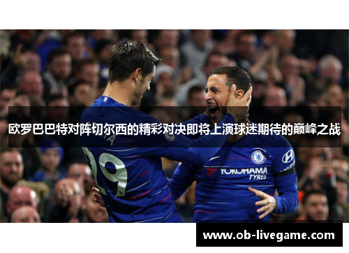 欧罗巴巴特对阵切尔西的精彩对决即将上演球迷期待的巅峰之战