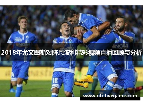 2018年尤文图斯对阵恩波利精彩视频直播回顾与分析